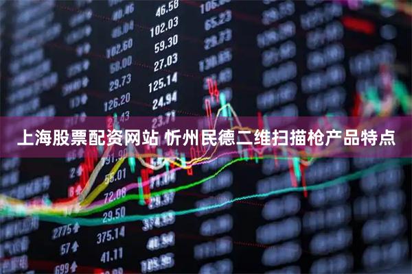 上海股票配资网站 忻州民德二维扫描枪产品特点
